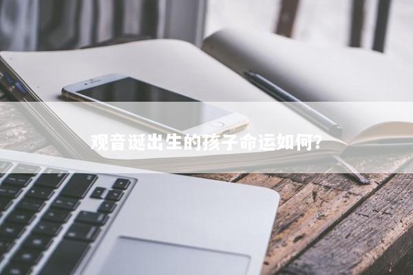 观音诞出生的孩子命运如何？